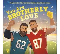 You Are Brotherly Love: A Book for the Littlest Kelce Brothers Fans