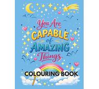 You Are Capable of Amazing Things: An Adult Colouring Book for Women with Empowering Quotes, Positive Affirmations, and Stress-Relief Designs