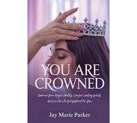 You Are Crowned: Embrace Your Royal Identity, Conquer Limiting Beliefs, and Live the Life God Destined for You
