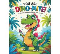 You Are Dino-Mite! A Dinosaur Affirmation Coloring Book for Kids Ages 4-8 |: A Fun & Uplifting: Build Self-Esteem, Mindfulness, and Resilience in Young Explorers