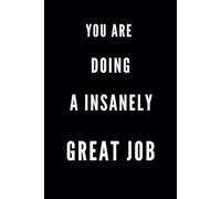 YOU ARE DOING A INSANELY GREAT JOB: Office Desk Inspiration, Motivational Notebook, Productivity Planner, Daily Notes Journal, Meeting Notes, Great Job Gift Idea