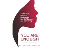 You Are Enough: A Teen Girl's Guide to Overcoming Low-Self-Esteem and Start Living