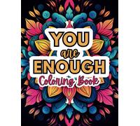 You Are Enough Coloring Book Of Self-Love: 50 Affirmation Quotes Pages To Cultivate Positive Self-Talk And Foster Self-Appreciation