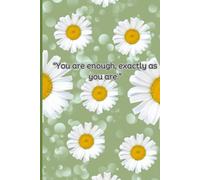 “You are enough, exactly as you are.”: you are already whole and worthy of love.