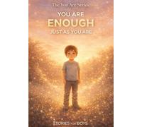 You Are Enough, Just As You Are: 9 Heartwarming Stories for Boys About Confidence, Self-Worth, Courage, and Believing They Are Enough