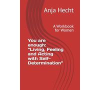 You are enough: “Living, Feeling and Acting with Self-Determination”: A Workbook for Women