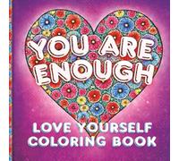 You Are Enough. Love Yourself Coloring Book: Positive and Inspirational Affirmations for Women and Teen Girls for Relaxation and Self Help