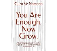 You Are Enough. Now Grow.: A Self-Improvement Book for Ages 8-16 - and Every Adult Who Needs It