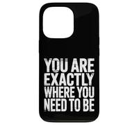 You are Exactly Where You Need to Be Positivité |- Coque pour iPhone 13 Pro