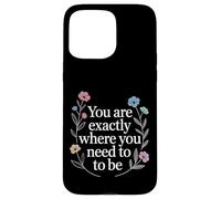 You are Exactly Where You Need to Be Positivité - Coque pour iPhone 15 Pro Max