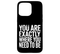 You are Exactly Where You Need to Be Positivité |- Coque pour iPhone 15 Pro Max