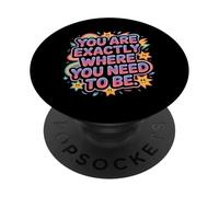 You are Exactly Where You Need to Be Positivité - PopSockets PopGrip Adhésif