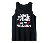 You are Exceeding The Limits of My Medication Débardeur