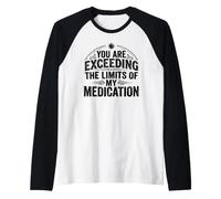 You are Exceeding The Limits of My Medication Funny Manche Raglan