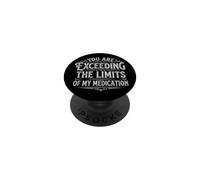 You are Exceeding The Limits of My Medication PopSockets PopGrip Adhésif