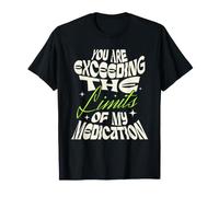 You are Exceeding The Limits of My Medication T-Shirt
