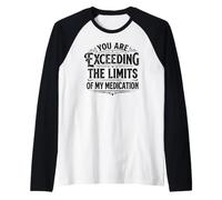 You are Exceeding The Limits of My Medication Women Men Manche Raglan