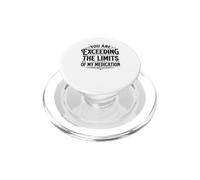 You are Exceeding The Limits of My Medication Women Men PopSockets PopGrip pour MagSafe
