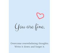 You Are Fine.: Overcome overwhelming thoughts. Write it down and forget it.