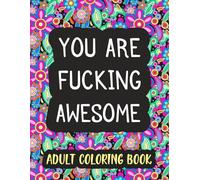 You are Fucking Awesome Adult Coloring Book: Bold, Sassy, and Hilariously Offensive Designs to Boost Your Mood and Relieve Stress