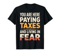 You are Here Paying Taxes and Living in Fear - T-Shirt