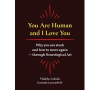 You Are Human and I Love You: Why you are stuck and how to move again - through Neurological Art