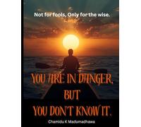 You are in danger, but you don't know it: Not for fools,Only for the wise/truth of you/for adults