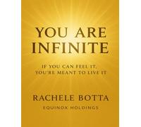 You Are Infinite: Unlock the Hidden Laws of the Universe and Create the Life You Can Feel But Haven’t Seen Yet