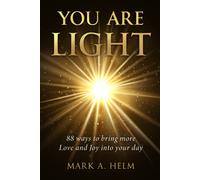 You Are Light: 88 Ways To Bring More Love And Joy Into Your Day