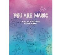You Are Magic - Positive Pages For Happy Hearts: A Fun Coloring Book Filled with Positive Affirmations to Inspire Confidence, Kindness, and Self-Love