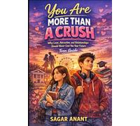 You Are More Than a Crush: Love Smart, Protect Your Peace, and Build a Future of Confidence, Self-Love, and Healthy Relationships Without Losing Yourself.