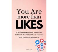 You Are More Than Likes: A 60-Day Guided Journal to Heal Your Self-Worth, Rebuild Confidence, and Break Free from Social Media's Grip