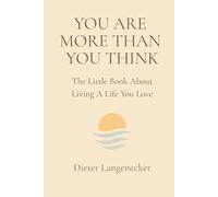 YOU ARE MORE THAN YOU THINK: A Little Book About Living A Life You Love