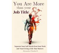 You Are More Than Your Job Title - Separate Your Self-Worth from Work and Reclaim Your Identity: A Self-Help Guide for Burnout, Job Loss, Maternity Leave & Life Transitions