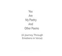 You Are My Poetry and Other Poems A Journey Through Emotions in Verse
