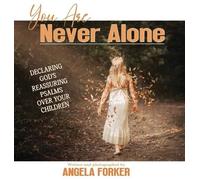 You Are Never Alone: Declaring God's Reassuring Psalms Over Your Children