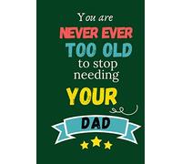 You Are Never Ever Too Old To Stop Needing Your Dad: Perfect Gift For Dad For Christmas And Father's Day