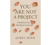 You Are Not a Project: A Deadline-Free Path Back to Yourself