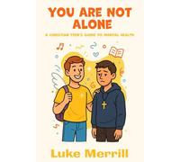 You Are Not Alone: A Christian Teen's Guide to Mental Health