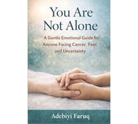 You Are Not Alone: A Gentle Emotional Guide for Anyone Facing Cancer, Fear, and Uncertainty