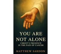 You Are Not Alone: Christ’s Presence in the Pain of Cancer