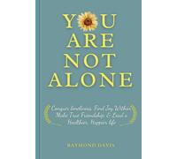 You Are Not Alone: Conquer Loneliness, Find Joy Within, Make True Friendships, & Lead A Healthier, Happier Life