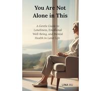 You Are Not Alone in This: A Gentle Guide to Loneliness, Emotional Well-Being, and Mental Health in Later Life