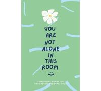 You Are Not Alone In This Room: Comforting Words for Tired Hearts and Brave Souls