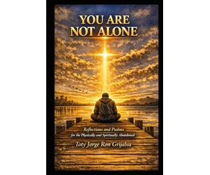 YOU ARE NOT ALONE: Reflections and Psalms for the Physically and Spiritually Abandoned
