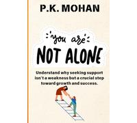 You Are Not Alone: The Transformative Power of Empathy and Connection: Understand why seeking support isn’t a weakness but a crucial step toward growth and success
