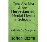 "You Are Not Alone: Understanding Mental Health in Schools": A Guide for Everyone