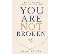 YOU ARE NOT BROKEN: A Gentle Guide for Humans Trying Their Best
