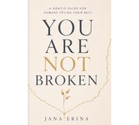 YOU ARE NOT BROKEN: A Gentle Guide for Humans Trying Their Best