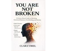 You Are Not Broken A Science-Based Guide to Rewiring Emotional Patterns, Overthinking, and Anxiety, Heal Trauma, Overcome Fear of Abandonment, Build Self-Worth, and Create Secure Relationships
